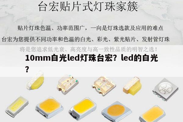 10mm白光led灯珠台宏?led的白光?-第1张图片-led灯珠, 贴片led灯珠, 直插led灯珠, 大功率灯珠, 3528灯珠, led灯珠厂家广东台宏光电科技有限公司 服务热线400-689-8189 10mm白光led灯珠台宏?led的白光?-第1张图片-led灯珠, 贴片led灯珠, 直插led灯珠, 大功率灯珠, 3528灯珠, led灯珠厂家广东台宏光电科技有限公司 服务热线400-689-8189