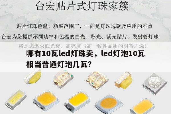 哪有10瓦led灯珠卖，led灯泡10瓦相当普通灯泡几瓦？-第1张图片-led灯珠, 贴片led灯珠, 直插led灯珠, 大功率灯珠, 3528灯珠, led灯珠厂家广东台宏光电科技有限公司 服务热线400-689-8189