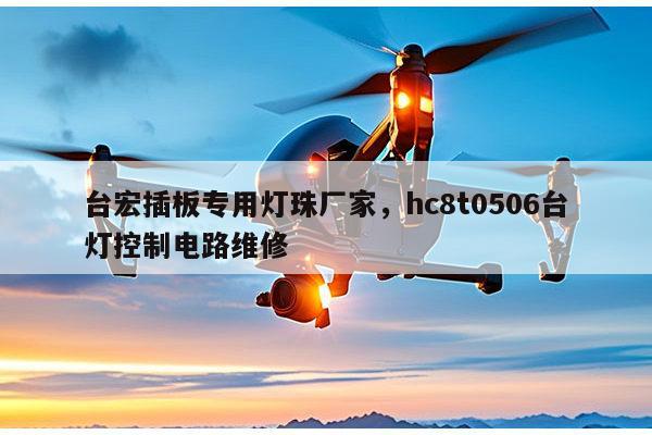 台宏插板专用灯珠厂家，hc8t0506台灯控制电路维修-第1张图片-led灯珠, 贴片led灯珠, 直插led灯珠, 大功率灯珠, 3528灯珠, led灯珠厂家广东台宏光电科技有限公司 服务热线400-689-8189