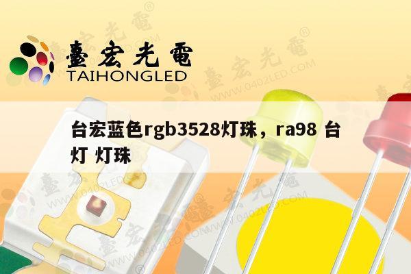 台宏蓝色rgb3528灯珠，ra98 台灯 灯珠-第1张图片-led灯珠, 贴片led灯珠, 直插led灯珠, 大功率灯珠, 3528灯珠, led灯珠厂家广东台宏光电科技有限公司 服务热线400-689-8189