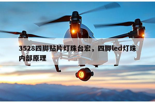 3528四脚贴片灯珠台宏，四脚led灯珠内部原理-第1张图片-led灯珠, 贴片led灯珠, 直插led灯珠, 大功率灯珠, 3528灯珠, led灯珠厂家广东台宏光电科技有限公司 服务热线400-689-8189