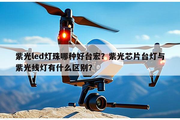 紫光led灯珠哪种好台宏？紫光芯片台灯与紫光线灯有什么区别？-第1张图片-led灯珠, 贴片led灯珠, 直插led灯珠, 大功率灯珠, 3528灯珠, led灯珠厂家广东台宏光电科技有限公司 服务热线400-689-8189