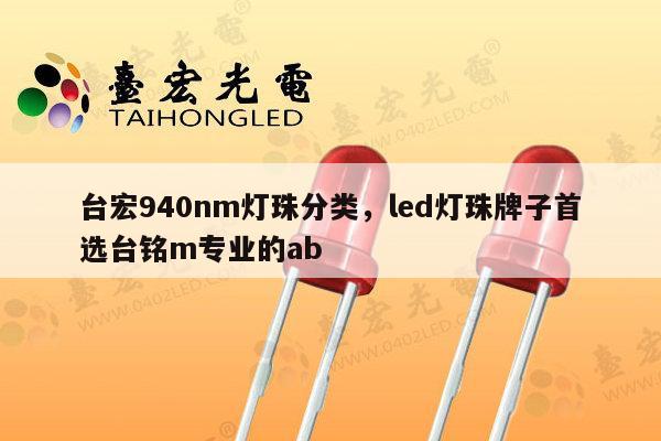 台宏940nm灯珠分类，led灯珠牌子首选台铭m专业的ab-第1张图片-led灯珠, 贴片led灯珠, 直插led灯珠, 大功率灯珠, 3528灯珠, led灯珠厂家广东台宏光电科技有限公司 服务热线400-689-8189