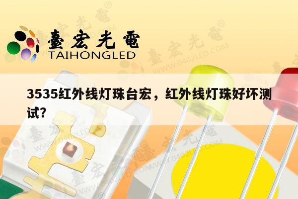 3535红外线灯珠台宏，红外线灯珠好坏测试？-第1张图片-led灯珠, 贴片led灯珠, 直插led灯珠, 大功率灯珠, 3528灯珠, led灯珠厂家广东台宏光电科技有限公司 服务热线400-689-8189