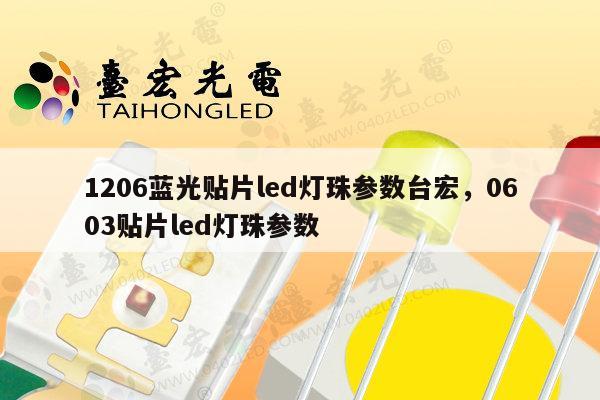 1206蓝光贴片led灯珠参数台宏，0603贴片led灯珠参数-第1张图片-led灯珠, 贴片led灯珠, 直插led灯珠, 大功率灯珠, 3528灯珠, led灯珠厂家广东台宏光电科技有限公司 服务热线400-689-8189