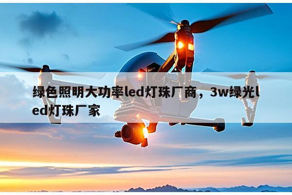 绿色照明大功率led灯珠厂商，3w绿光led灯珠厂家-第1张图片-led灯珠, 贴片led灯珠, 直插led灯珠, 大功率灯珠, 3528灯珠, led灯珠厂家广东台宏光电科技有限公司 服务热线400-689-8189