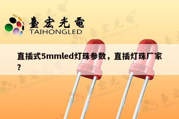 直插式5mmled灯珠参数,直插灯珠厂家?-第1张图片-led灯珠, 贴片led灯珠, 直插led灯珠, 大功率灯珠, 3528灯珠, led灯珠厂家广东台宏光电科技有限公司 服务热线400-689-8189 直插式5mmled灯珠参数,直插灯珠厂家?-第1张图片-led灯珠, 贴片led灯珠, 直插led灯珠, 大功率灯珠, 3528灯珠, led灯珠厂家广东台宏光电科技有限公司 服务热线400-689-8189