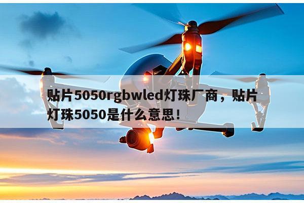 贴片5050rgbwled灯珠厂商，贴片灯珠5050是什么意思！-第1张图片-led灯珠, 贴片led灯珠, 直插led灯珠, 大功率灯珠, 3528灯珠, led灯珠厂家广东台宏光电科技有限公司 服务热线400-689-8189