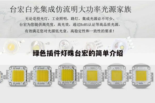 绿色插件灯珠台宏的简单介绍-第1张图片-led灯珠, 贴片led灯珠, 直插led灯珠, 大功率灯珠, 3528灯珠, led灯珠厂家广东台宏光电科技有限公司 服务热线400-689-8189