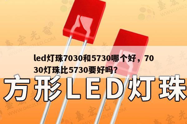 led灯珠7030和5730哪个好,7030灯珠比5730要好吗?-第1张图片-led灯珠, 贴片led灯珠, 直插led灯珠, 大功率灯珠, 3528灯珠, led灯珠厂家广东台宏光电科技有限公司 服务热线400-689-8189 led灯珠7030和5730哪个好,7030灯珠比5730要好吗?-第1张图片-led灯珠, 贴片led灯珠, 直插led灯珠, 大功率灯珠, 3528灯珠, led灯珠厂家广东台宏光电科技有限公司 服务热线400-689-8189