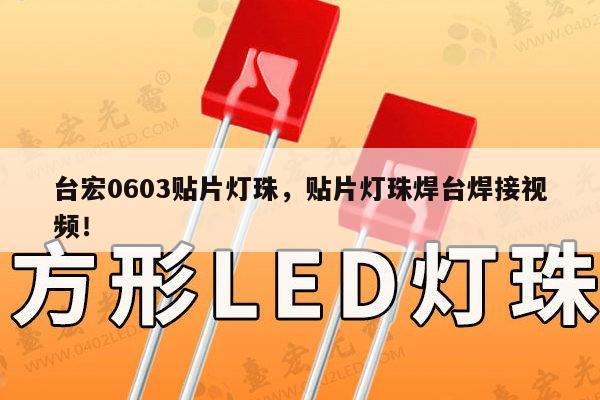 台宏0603贴片灯珠，贴片灯珠焊台焊接视频！-第1张图片-led灯珠, 贴片led灯珠, 直插led灯珠, 大功率灯珠, 3528灯珠, led灯珠厂家广东台宏光电科技有限公司 服务热线400-689-8189