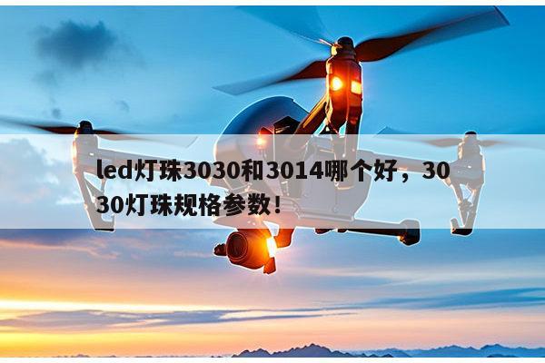 led灯珠3030和3014哪个好,3030灯珠规格参数!-第1张图片-led灯珠, 贴片led灯珠, 直插led灯珠, 大功率灯珠, 3528灯珠, led灯珠厂家广东台宏光电科技有限公司 服务热线400-689-8189 led灯珠3030和3014哪个好,3030灯珠规格参数!-第1张图片-led灯珠, 贴片led灯珠, 直插led灯珠, 大功率灯珠, 3528灯珠, led灯珠厂家广东台宏光电科技有限公司 服务热线400-689-8189