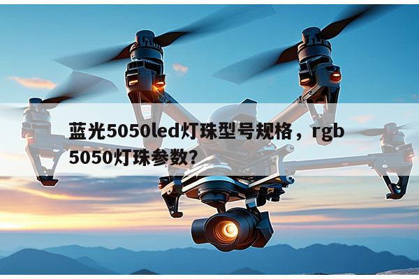 蓝光5050led灯珠型号规格，rgb 5050灯珠参数？-第1张图片-led灯珠, 贴片led灯珠, 直插led灯珠, 大功率灯珠, 3528灯珠, led灯珠厂家广东台宏光电科技有限公司 服务热线400-689-8189
