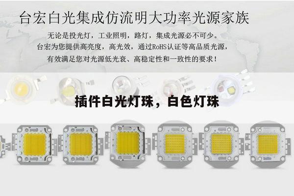 插件白光灯珠，白色灯珠-第1张图片-led灯珠, 贴片led灯珠, 直插led灯珠, 大功率灯珠, 3528灯珠, led灯珠厂家广东台宏光电科技有限公司 服务热线400-689-8189