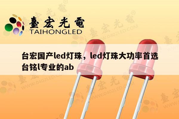 台宏国产led灯珠，led灯珠大功率首选台铭l专业的ab-第1张图片-led灯珠, 贴片led灯珠, 直插led灯珠, 大功率灯珠, 3528灯珠, led灯珠厂家广东台宏光电科技有限公司 服务热线400-689-8189