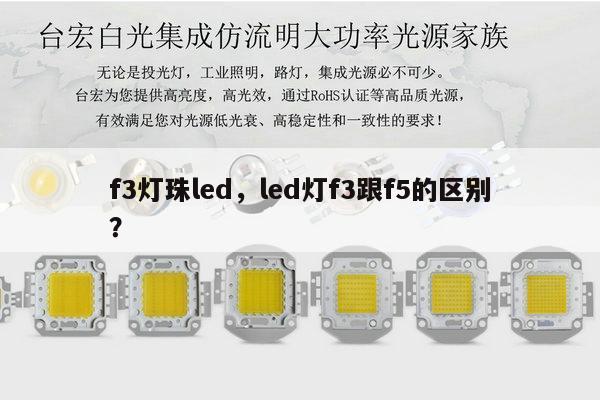 f3灯珠led，led灯f3跟f5的区别？-第1张图片-led灯珠, 贴片led灯珠, 直插led灯珠, 大功率灯珠, 3528灯珠, led灯珠厂家广东台宏光电科技有限公司 服务热线400-689-8189