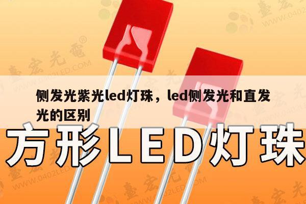 侧发光紫光led灯珠，led侧发光和直发光的区别-第1张图片-led灯珠, 贴片led灯珠, 直插led灯珠, 大功率灯珠, 3528灯珠, led灯珠厂家广东台宏光电科技有限公司 服务热线400-689-8189