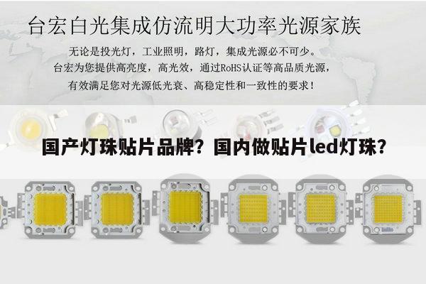 国产灯珠贴片品牌？国内做贴片led灯珠？-第1张图片-led灯珠, 贴片led灯珠, 直插led灯珠, 大功率灯珠, 3528灯珠, led灯珠厂家广东台宏光电科技有限公司 服务热线400-689-8189