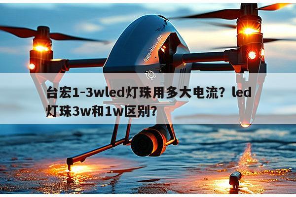 台宏1-3wled灯珠用多大电流？led灯珠3w和1w区别？-第1张图片-led灯珠, 贴片led灯珠, 直插led灯珠, 大功率灯珠, 3528灯珠, led灯珠厂家广东台宏光电科技有限公司 服务热线400-689-8189