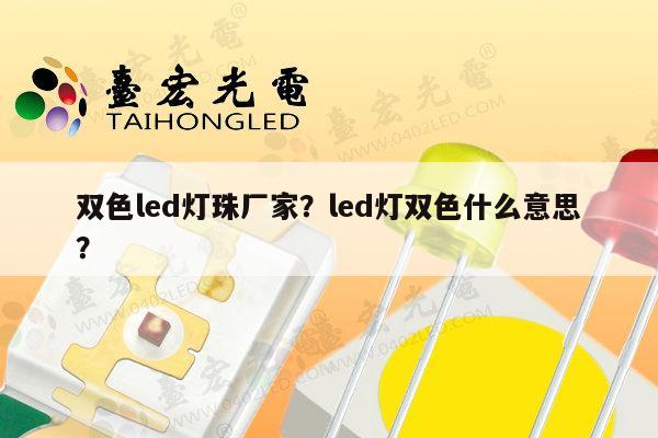 双色led灯珠厂家？led灯双色什么意思？-第1张图片-led灯珠, 贴片led灯珠, 直插led灯珠, 大功率灯珠, 3528灯珠, led灯珠厂家广东台宏光电科技有限公司 服务热线400-689-8189