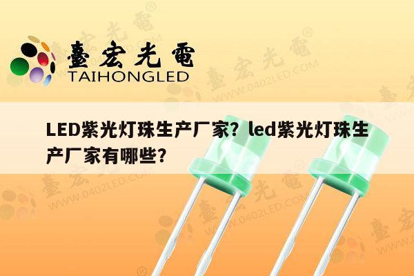 LED紫光灯珠生产厂家？led紫光灯珠生产厂家有哪些？-第1张图片-led灯珠, 贴片led灯珠, 直插led灯珠, 大功率灯珠, 3528灯珠, led灯珠厂家广东台宏光电科技有限公司 服务热线400-689-8189