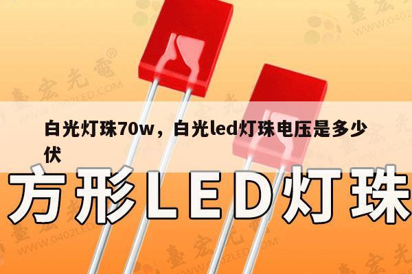 白光灯珠70w，白光led灯珠电压是多少伏-第1张图片-led灯珠, 贴片led灯珠, 直插led灯珠, 大功率灯珠, 3528灯珠, led灯珠厂家广东台宏光电科技有限公司 服务热线400-689-8189