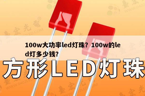 100w大功率led灯珠？100w的led灯多少钱？-第1张图片-led灯珠, 贴片led灯珠, 直插led灯珠, 大功率灯珠, 3528灯珠, led灯珠厂家广东台宏光电科技有限公司 服务热线400-689-8189