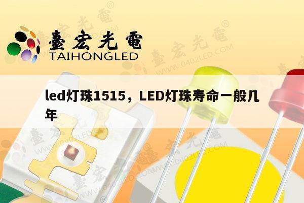 led灯珠1515，LED灯珠寿命一般几年-第1张图片-led灯珠, 贴片led灯珠, 直插led灯珠, 大功率灯珠, 3528灯珠, led灯珠厂家广东台宏光电科技有限公司 服务热线400-689-8189
