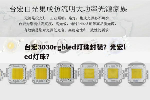 台宏3030rgbled灯珠封装?光宏led灯珠?-第1张图片-led灯珠, 贴片led灯珠, 直插led灯珠, 大功率灯珠, 3528灯珠, led灯珠厂家广东台宏光电科技有限公司 服务热线400-689-8189 台宏3030rgbled灯珠封装?光宏led灯珠?-第1张图片-led灯珠, 贴片led灯珠, 直插led灯珠, 大功率灯珠, 3528灯珠, led灯珠厂家广东台宏光电科技有限公司 服务热线400-689-8189