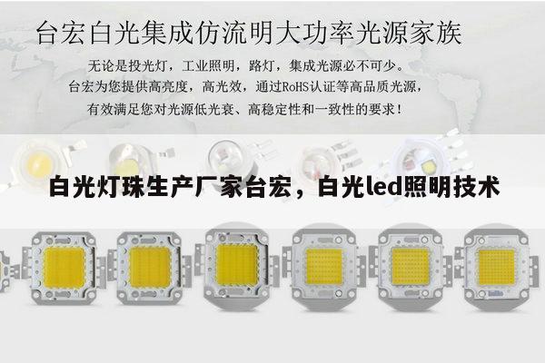 白光灯珠生产厂家台宏，白光led照明技术-第1张图片-led灯珠, 贴片led灯珠, 直插led灯珠, 大功率灯珠, 3528灯珠, led灯珠厂家广东台宏光电科技有限公司 服务热线400-689-8189