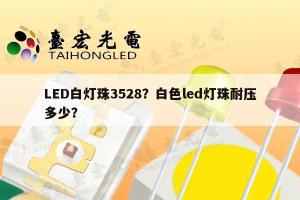 LED白灯珠3528？白色led灯珠耐压多少？-第1张图片-led灯珠, 贴片led灯珠, 直插led灯珠, 大功率灯珠, 3528灯珠, led灯珠厂家广东台宏光电科技有限公司 服务热线400-689-8189