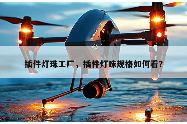 插件灯珠工厂，插件灯珠规格如何看？-第1张图片-led灯珠, 贴片led灯珠, 直插led灯珠, 大功率灯珠, 3528灯珠, led灯珠厂家广东台宏光电科技有限公司 服务热线400-689-8189