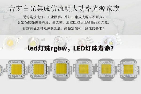 led灯珠rgbw，LED灯珠寿命？-第1张图片-led灯珠, 贴片led灯珠, 直插led灯珠, 大功率灯珠, 3528灯珠, led灯珠厂家广东台宏光电科技有限公司 服务热线400-689-8189