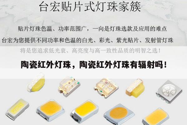 陶瓷红外灯珠,陶瓷红外灯珠有辐射吗!-第1张图片-led灯珠, 贴片led灯珠, 直插led灯珠, 大功率灯珠, 3528灯珠, led灯珠厂家广东台宏光电科技有限公司 服务热线400-689-8189 陶瓷红外灯珠,陶瓷红外灯珠有辐射吗!-第1张图片-led灯珠, 贴片led灯珠, 直插led灯珠, 大功率灯珠, 3528灯珠, led灯珠厂家广东台宏光电科技有限公司 服务热线400-689-8189