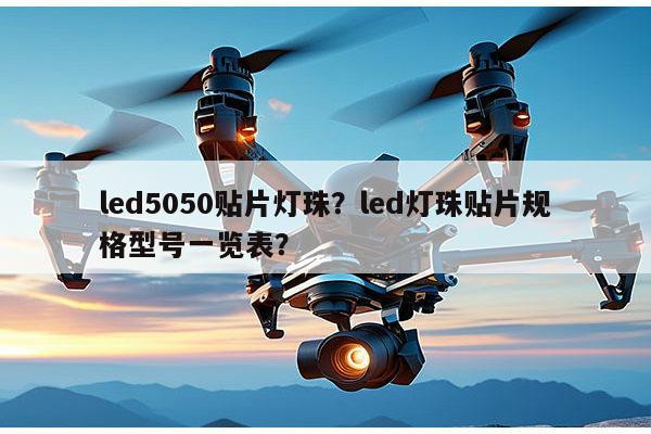 led5050贴片灯珠？led灯珠贴片规格型号一览表？-第1张图片-led灯珠, 贴片led灯珠, 直插led灯珠, 大功率灯珠, 3528灯珠, led灯珠厂家广东台宏光电科技有限公司 服务热线400-689-8189
