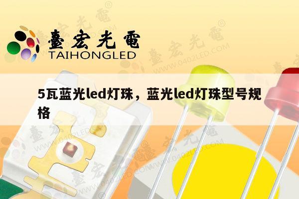 5瓦蓝光led灯珠，蓝光led灯珠型号规格-第1张图片-led灯珠, 贴片led灯珠, 直插led灯珠, 大功率灯珠, 3528灯珠, led灯珠厂家广东台宏光电科技有限公司 服务热线400-689-8189