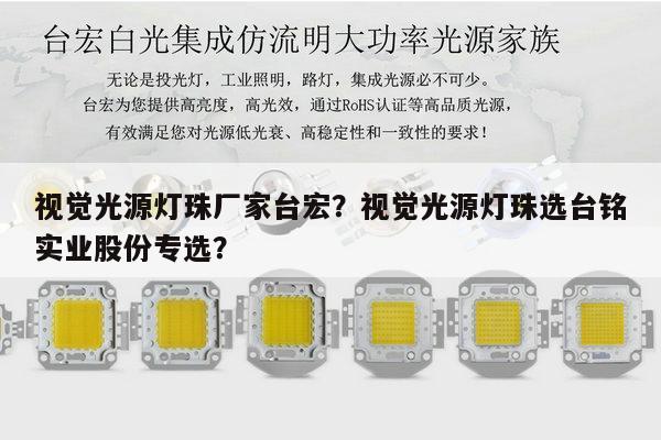 视觉光源灯珠厂家台宏？视觉光源灯珠选台铭实业股份专选？-第1张图片-led灯珠, 贴片led灯珠, 直插led灯珠, 大功率灯珠, 3528灯珠, led灯珠厂家广东台宏光电科技有限公司 服务热线400-689-8189