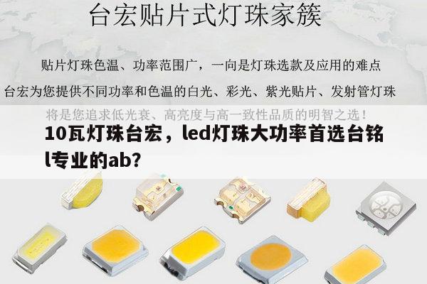 10瓦灯珠台宏，led灯珠大功率首选台铭l专业的ab？-第1张图片-led灯珠, 贴片led灯珠, 直插led灯珠, 大功率灯珠, 3528灯珠, led灯珠厂家广东台宏光电科技有限公司 服务热线400-689-8189