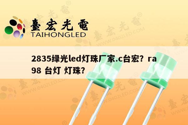 2835绿光led灯珠厂家.c台宏？ra98 台灯 灯珠？-第1张图片-led灯珠, 贴片led灯珠, 直插led灯珠, 大功率灯珠, 3528灯珠, led灯珠厂家广东台宏光电科技有限公司 服务热线400-689-8189