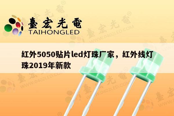 红外5050贴片led灯珠厂家，红外线灯珠2019年新款-第1张图片-led灯珠, 贴片led灯珠, 直插led灯珠, 大功率灯珠, 3528灯珠, led灯珠厂家广东台宏光电科技有限公司 服务热线400-689-8189