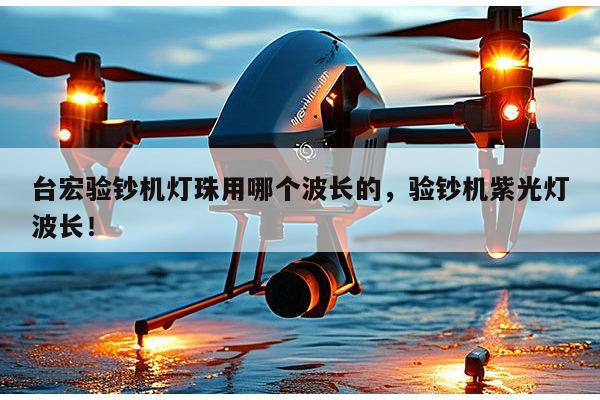 台宏验钞机灯珠用哪个波长的，验钞机紫光灯波长！-第1张图片-led灯珠, 贴片led灯珠, 直插led灯珠, 大功率灯珠, 3528灯珠, led灯珠厂家广东台宏光电科技有限公司 服务热线400-689-8189