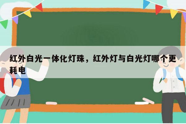 红外白光一体化灯珠，红外灯与白光灯哪个更耗电-第1张图片-led灯珠, 贴片led灯珠, 直插led灯珠, 大功率灯珠, 3528灯珠, led灯珠厂家广东台宏光电科技有限公司 服务热线400-689-8189