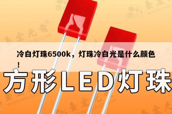 冷白灯珠6500k，灯珠冷白光是什么颜色！-第1张图片-led灯珠, 贴片led灯珠, 直插led灯珠, 大功率灯珠, 3528灯珠, led灯珠厂家广东台宏光电科技有限公司 服务热线400-689-8189