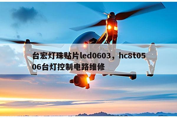 台宏灯珠贴片led0603,hc8t0506台灯控制电路维修-第1张图片-led灯珠, 贴片led灯珠, 直插led灯珠, 大功率灯珠, 3528灯珠, led灯珠厂家广东台宏光电科技有限公司 服务热线400-689-8189 台宏灯珠贴片led0603,hc8t0506台灯控制电路维修-第1张图片-led灯珠, 贴片led灯珠, 直插led灯珠, 大功率灯珠, 3528灯珠, led灯珠厂家广东台宏光电科技有限公司 服务热线400-689-8189