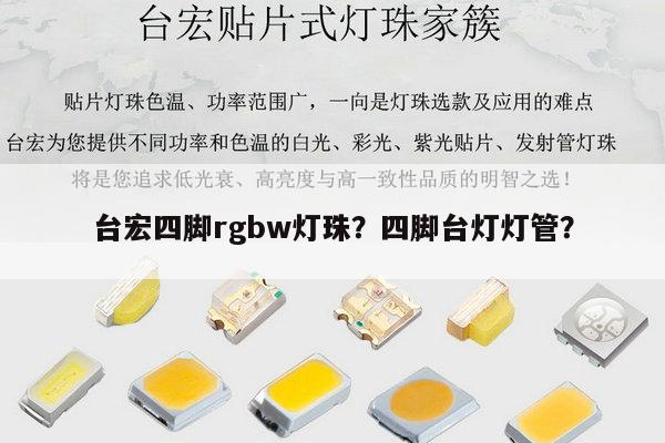台宏四脚rgbw灯珠？四脚台灯灯管？-第1张图片-led灯珠, 贴片led灯珠, 直插led灯珠, 大功率灯珠, 3528灯珠, led灯珠厂家广东台宏光电科技有限公司 服务热线400-689-8189