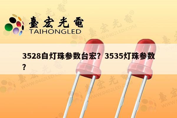 3528白灯珠参数台宏?3535灯珠参数?-第1张图片-led灯珠, 贴片led灯珠, 直插led灯珠, 大功率灯珠, 3528灯珠, led灯珠厂家广东台宏光电科技有限公司 服务热线400-689-8189 3528白灯珠参数台宏?3535灯珠参数?-第1张图片-led灯珠, 贴片led灯珠, 直插led灯珠, 大功率灯珠, 3528灯珠, led灯珠厂家广东台宏光电科技有限公司 服务热线400-689-8189