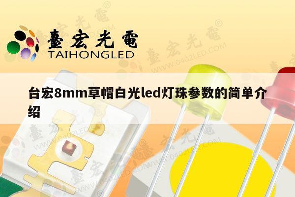 台宏8mm草帽白光led灯珠参数的简单介绍-第1张图片-led灯珠, 贴片led灯珠, 直插led灯珠, 大功率灯珠, 3528灯珠, led灯珠厂家广东台宏光电科技有限公司 服务热线400-689-8189 台宏8mm草帽白光led灯珠参数的简单介绍-第1张图片-led灯珠, 贴片led灯珠, 直插led灯珠, 大功率灯珠, 3528灯珠, led灯珠厂家广东台宏光电科技有限公司 服务热线400-689-8189