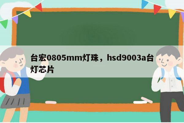 台宏0805mm灯珠，hsd9003a台灯芯片-第1张图片-led灯珠, 贴片led灯珠, 直插led灯珠, 大功率灯珠, 3528灯珠, led灯珠厂家广东台宏光电科技有限公司 服务热线400-689-8189
