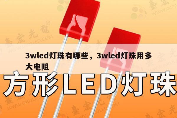 3wled灯珠有哪些，3wled灯珠用多大电阻-第1张图片-led灯珠, 贴片led灯珠, 直插led灯珠, 大功率灯珠, 3528灯珠, led灯珠厂家广东台宏光电科技有限公司 服务热线400-689-8189