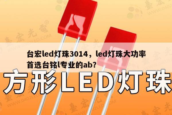 台宏led灯珠3014，led灯珠大功率首选台铭l专业的ab？-第1张图片-led灯珠, 贴片led灯珠, 直插led灯珠, 大功率灯珠, 3528灯珠, led灯珠厂家广东台宏光电科技有限公司 服务热线400-689-8189